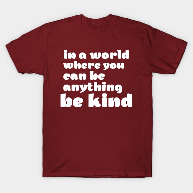 i a world where you can be anything be kind T-Shirt by SKULS14